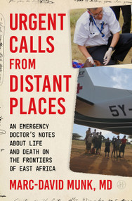 Urgent Calls from Distant Places (An Emergency Doctor's Notes About Life and Death on the Frontiers of East Africa) by Marc-David Munk, 9780063567641