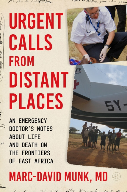 Urgent Calls from Distant Places (An Emergency Doctor's Notes About Life and Death on the Frontiers of East Africa) by Marc-David Munk, 9780063567641