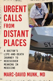Urgent Calls from Distant Places (A Doctor's Life-and-Death Journey to Rediscover Meaning in Medicine) by Marc-David Munk, 9780063567641