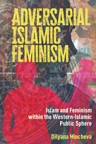 Adversarial Islamic Feminism (Islam and Feminism within the Western-Islamic Public Sphere) by Dilyana Mincheva, 9781041175285