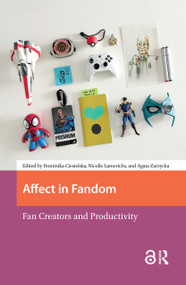 Affect in Fandom (Fan Creators and Productivity) by Dominika Ciesielska, Nicolle Lamerichs, Agata Zarzycka, 9781041175315