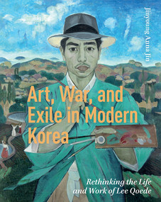 Art, War, and Exile in Modern Korea (Rethinking the Life and Work of Lee Qoede) by Jinyoung Anna Jin, 9781041175834