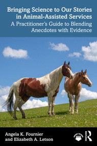 Bringing Science to Our Stories in Animal-Assisted Services (A Practitioner's Guide to Blending Anecdotes and Evidence) by Angela K. Fournier, Elizabeth A. Letson, 9781041073826