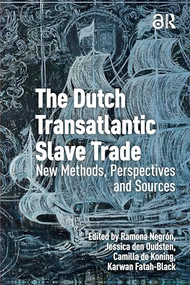 The Dutch Transatlantic Slave Trade (New Methods, Perspectives, and Sources) by Ramona Negrón, Jessica den Oudsten, Camilla de Koning, Karwan Fatah-Black, 9781041187691