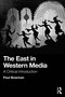 The East in Western Media (A Critical Introduction) by Paul Bowman, 9781041252009