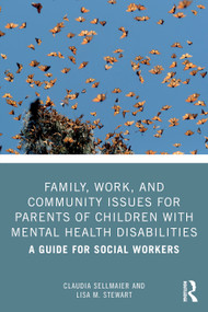 Family, Work, and Community Issues for Parents of Children with Mental Health Disabilities (A Guide for Social Workers) by Claudia Sellmaier, Lisa M. Stewart, 9781032847375