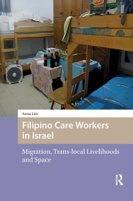 Filipino Care Workers in Israel (Migration, Trans-local Livelihoods and Space) by Anna Lim, 9781041179283
