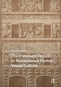 The Frescoed Façade in Renaissance Roman Visual Culture by Alexis Culotta, 9781041187905