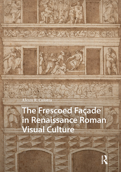 The Frescoed Façade in Renaissance Roman Visual Culture by Alexis Culotta, 9781041187905