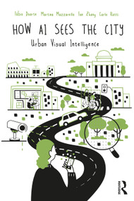 How AI Sees the City (Urban Visual Intelligence) by Fábio Duarte, Martina Mazzarello, Fan Zhang, Carlo Ratti, 9781041086451