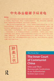 The Inner Court of Communist China (Elites and Their Bureaucratic Institutions in an Authoritarian System (1921-2022)) by Wen-Hsuan Tsai, 9781041188230