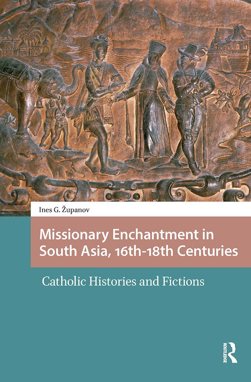 Missionary Enchantment in South Asia, 16th-18th Centuries (Catholic Histories and Fictions) by Ines G. Zupanov, 9781041182931