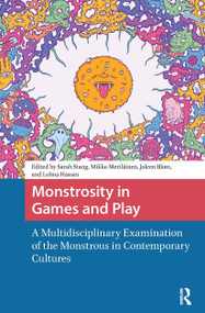 Monstrosity in Games and Play (A Multidisciplinary Examination of the Monstrous in Contemporary Cultures) by Sarah Stang, Mikko Meriläinen, Joleen Blom, Lobna Hassan, 9781041183068