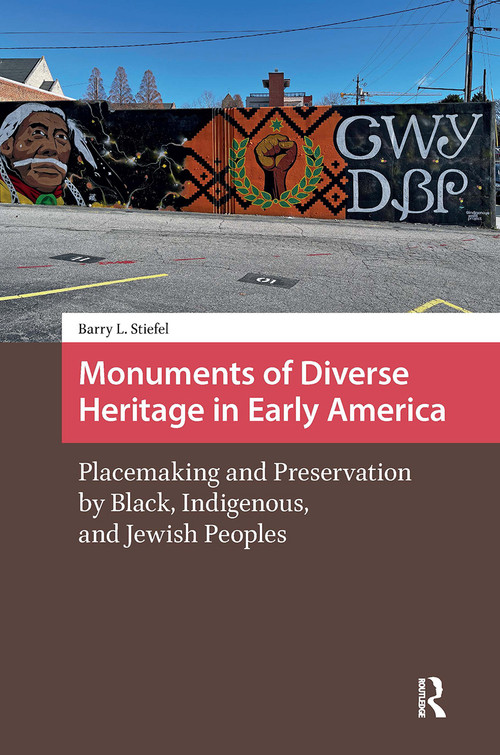 Monuments of Diverse Heritage in Early America (Placemaking and Preservation by Black, Indigenous, and Jewish Peoples) by Barry L. Stiefel, 9781041183099