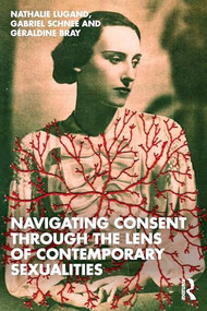 Navigating Consent Through the Lens of Contemporary Sexualities by Nathalie Lugand, Gabriel Schnee, Géraldine Bray, 9781032984780