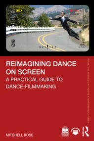 Reimagining Dance on Screen (A Practical Guide to Dance-Filmmaking) by Mitchell Rose, 9781041035756