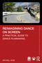 Reimagining Dance on Screen (A Practical Guide to Dance-Filmmaking) by Mitchell Rose, 9781041035756