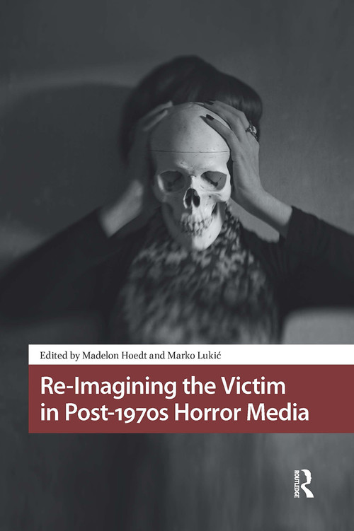 Re-Imagining the Victim in Post-1970s Horror Media by Madelon Hoedt, Marko Lukic, 9781041185079