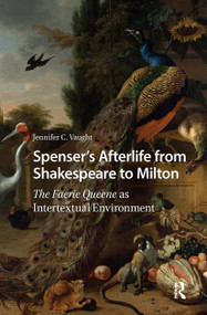 Spenser's Afterlife from Shakespeare to Milton (The Faerie Queene as Intertextual Environment) by Jennifer C. Vaught, 9781041186540