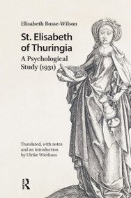 St. Elisabeth of Thuringia (A Psychological Study (1931)) by Elisabeth Busse-Wilson, Ulrike Wiethaus, 9781041186564