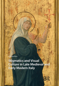 Stigmatics and Visual Culture in Late Medieval and Early Modern Italy by Cordelia Warr, 9781041186625