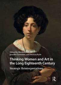 Thinking Women and Art in the Long Eighteenth Century (Strategic Reinterpretations) by Mechthild Fend, Jennifer Germann, Melissa Hyde, 9781041189558