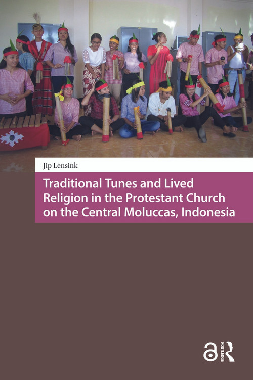 Traditional Tunes and Lived Religion in the Protestant Church on the Central Moluccas, Indonesia by Jip Lensink, 9781041189725