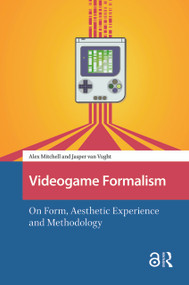 Videogame Formalism (On Form, Aesthetic Experience and Methodology) by Alex Mitchell, Jasper Van Vught, 9781041190226