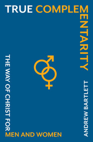 True Complementarity (The way of Christ for men and women) by Andrew Bartlett, 9781789754223