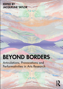 Beyond Borders (Articulations, Provocations and Performativities in Arts Research) by Jacqueline Taylor, 9781032844176