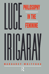 Luce Irigaray (Philosophy in the Feminine) by Margaret Whitford, 9780415244527