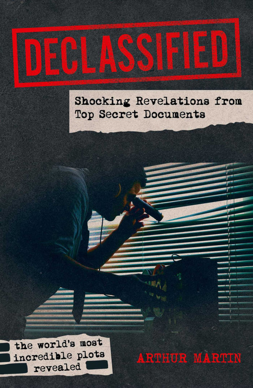 Declassified (Shocking Revelations from Top Secret Documents) by Arthur Martin, 9781398858138