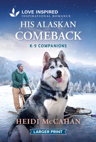 His Alaskan Comeback (An Opposites Attract Romance from K-9 Companions?) by Heidi McCahan, 9781335140142