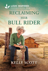 Reclaiming Her Bull Rider (A Christian Western Second Chance Romance) by Kelly Scott, 9781335529503