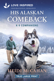 His Alaskan Comeback (An Opposites Attract Romance from K-9 Companions?) by Heidi McCahan, 9781335985194
