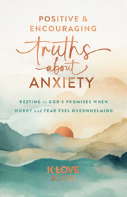 Positive and Encouraging Truths about Anxiety (Resting in God's Promises When Worry and Fear Feel Overwhelming) by K-LOVE Books, 9781637635728