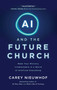 AI and the Future Church (Make Your Ministry Irreplaceable in a World of Artificial Everything) by Carey Nieuwhof, 9781637636022