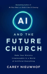 AI and the Future Church (Make Your Church Irreplaceable in a World of Artificial Everything) by Carey Nieuwhof, 9781637636022