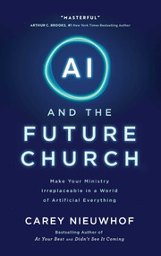AI and the Future Church (Make Your Ministry Irreplaceable in a World of Artificial Everything) by Carey Nieuwhof, 9781637636022
