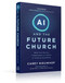 AI and the Future Church (Make Your Ministry Irreplaceable in a World of Artificial Everything) by Carey Nieuwhof, 9781637636022