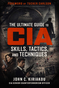 The Ultimate Guide to CIA Skills, Tactics, and Techniques by John Kiriakou, Tucker Carlson, 9781683585503