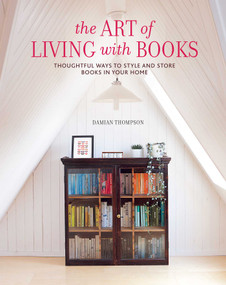 The Art of Living with Books (Thoughtful ways to style and store books in your home) by Damian Thompson, 9781788797894
