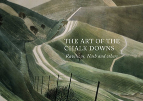 The Art of the Chalk Downs (Ravilious, Nash and Others) by James Russell, Chris Stephens, 9781843682943