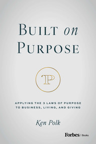 Built on Purpose (Applying the 3 Laws of Purpose to Business, Living, and Giving) by Ken Polk, 9798887507835