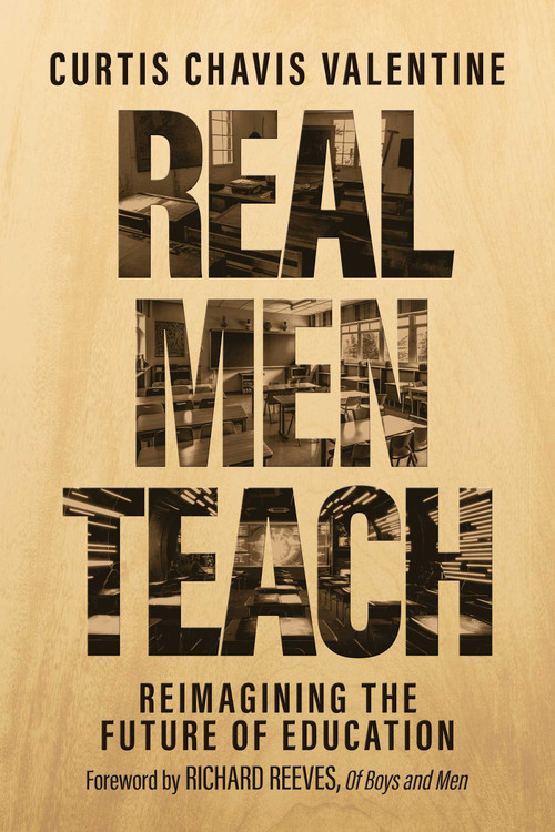 Real Men Teach (Reimagining the Future of Education) by Curtis Chavis Valentine, Richard Reeves, 9798888458556