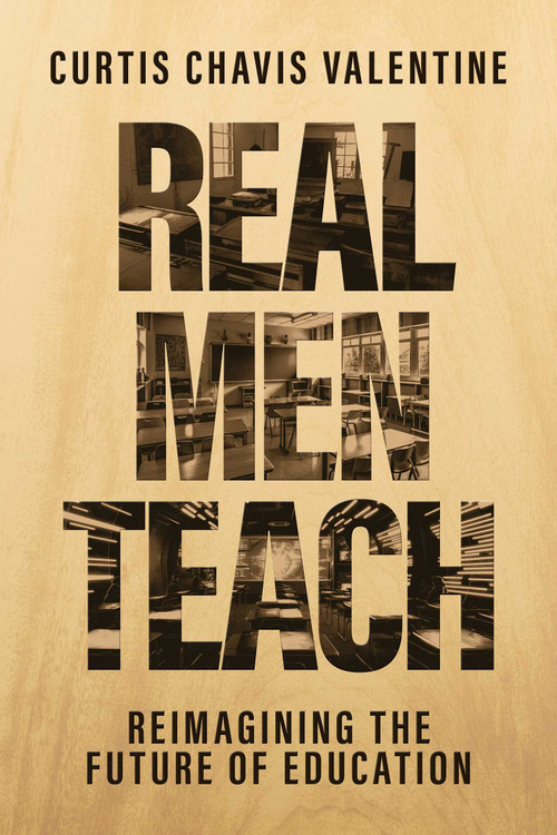 Real Men Teach (Reimagining the Future of Education) by Curtis Chavis Valentine, Richard Reeves, 9798888458556