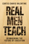 Real Men Teach (Reimagining the Future of Education) by Curtis Chavis Valentine, Richard Reeves, 9798888458556