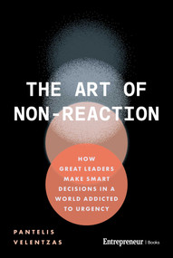 The Art of Non-Reaction (How Great Leaders Make Smart Decisions in a World Addicted to Urgency) by Pantelis Velentzas, 9798897010592