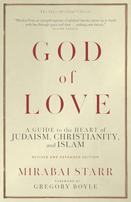 God of Love (A Guide to the Heart of Judaism, Christianity, and Islam-Revised and Expanded Edition) by Mirabai Starr, Gregory Boyle, 9781966608806