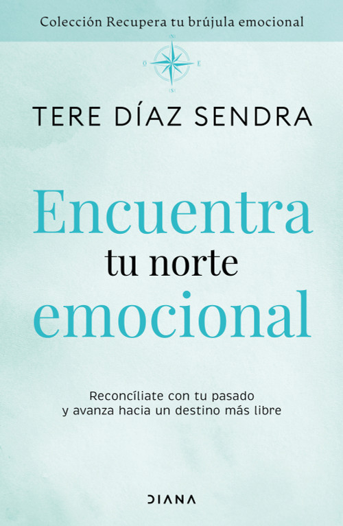 Encuentra tu norte emocional: Reconcíliate con tu pasado y avanza hacia un destino más libre / Find Your Emotional North (Spanish Edition) by Tere Díaz Sendra, 9786073940306